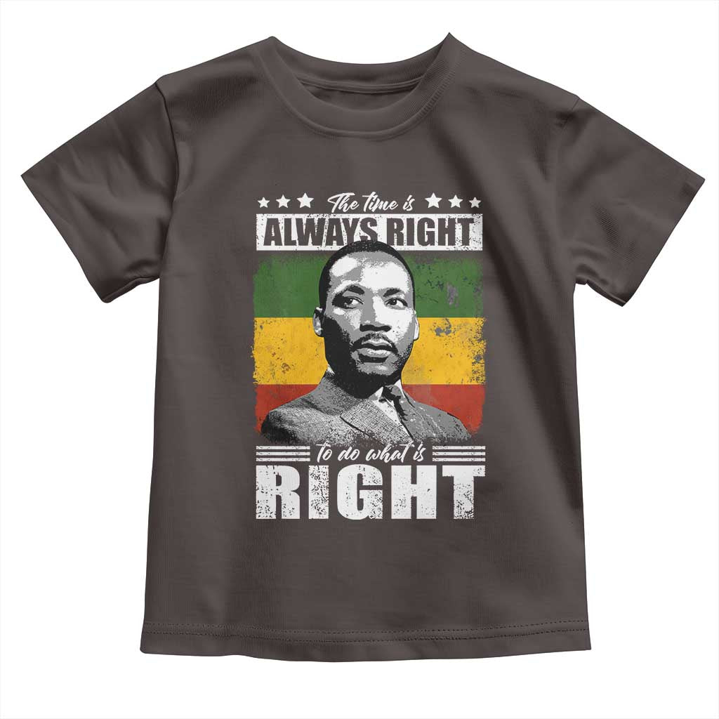 Martin Luther King Jr. Toddler T Shirt The Time Is Always Right To Do What Is Right MLK Black Month TS10 Dark Chocolate Print Your Wear
