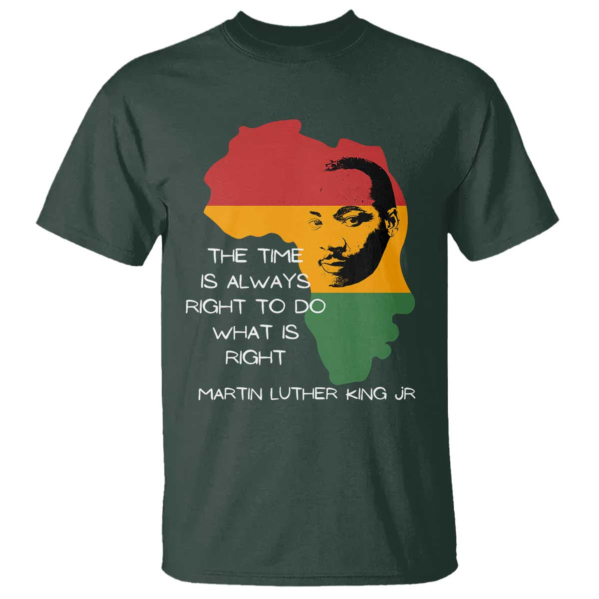 Martin Luther King Jr. T Shirt The Time Is Always Right To Do What Is Right MLK African Map TS10 Dark Forest Green Print Your Wear