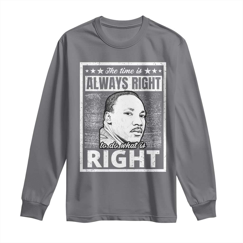 Martin Luther King Jr. Long Sleeve Shirt The Time Is Always Right To Do What Is Right TS10 Charcoal Print Your Wear