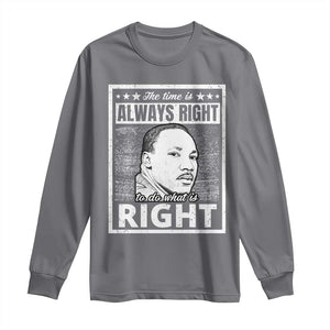 Martin Luther King Jr. Long Sleeve Shirt The Time Is Always Right To Do What Is Right TS10 Charcoal Print Your Wear