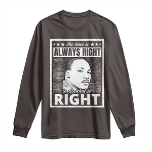 Martin Luther King Jr. Long Sleeve Shirt The Time Is Always Right To Do What Is Right TS10 Dark Chocolate Print Your Wear
