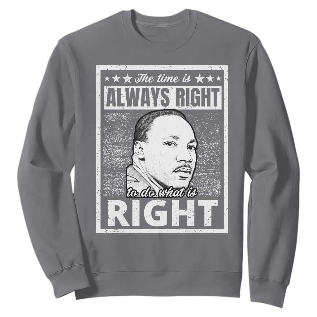 Martin Luther King Jr. Sweatshirt The Time Is Always Right To Do What Is Right TS10 Charcoal Print Your Wear