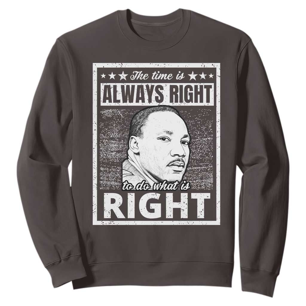 Martin Luther King Jr. Sweatshirt The Time Is Always Right To Do What Is Right TS10 Dark Chocolate Print Your Wear