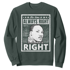 Martin Luther King Jr. Sweatshirt The Time Is Always Right To Do What Is Right TS10 Dark Forest Green Print Your Wear