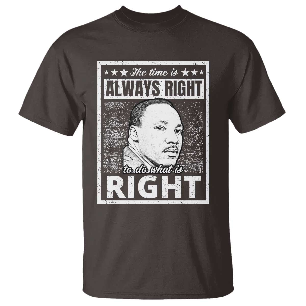 Martin Luther King Jr. T Shirt The Time Is Always Right To Do What Is Right TS10 Dark Chocolate Print Your Wear
