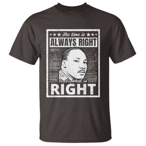 Martin Luther King Jr. T Shirt The Time Is Always Right To Do What Is Right TS10 Dark Chocolate Print Your Wear