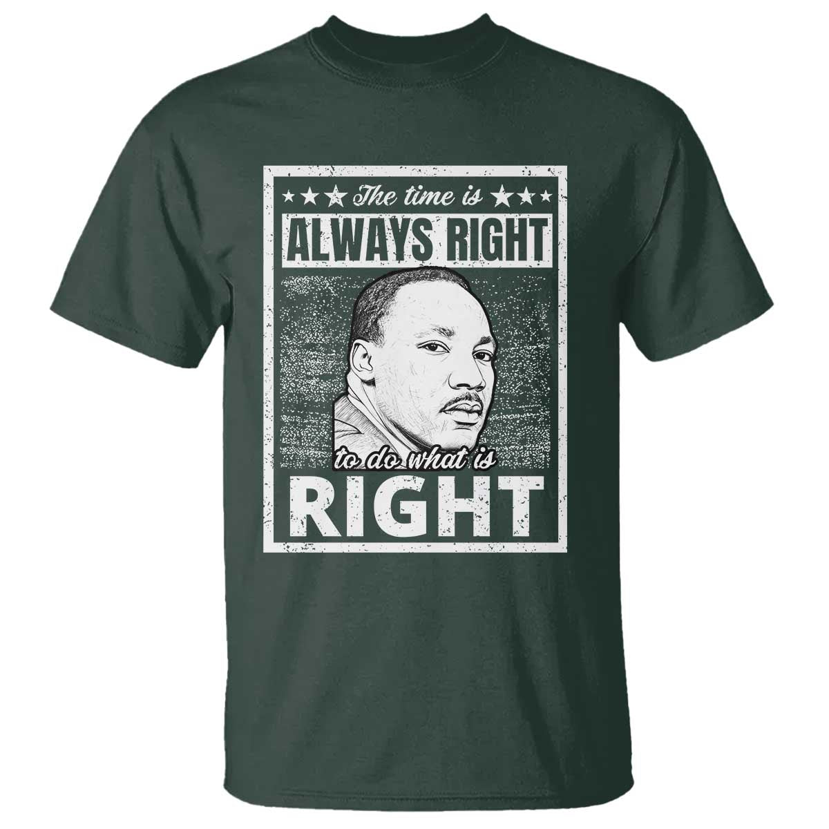Martin Luther King Jr. T Shirt The Time Is Always Right To Do What Is Right TS10 Dark Forest Green Print Your Wear