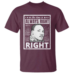Martin Luther King Jr. T Shirt The Time Is Always Right To Do What Is Right TS10 Maroon Print Your Wear