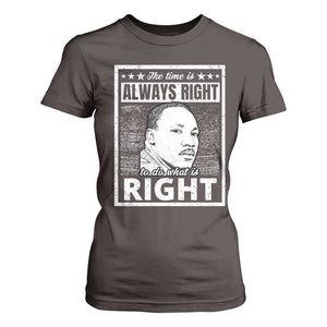 Martin Luther King Jr. T Shirt For Women The Time Is Always Right To Do What Is Right TS10 Dark Chocolate Print Your Wear