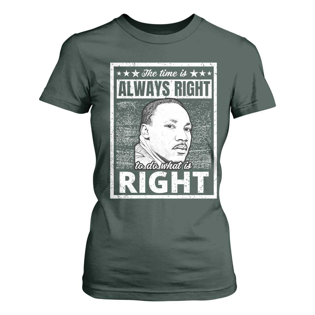Martin Luther King Jr. T Shirt For Women The Time Is Always Right To Do What Is Right TS10 Dark Forest Green Print Your Wear