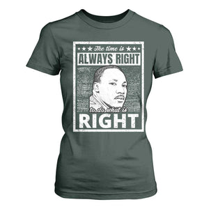 Martin Luther King Jr. T Shirt For Women The Time Is Always Right To Do What Is Right TS10 Dark Forest Green Print Your Wear