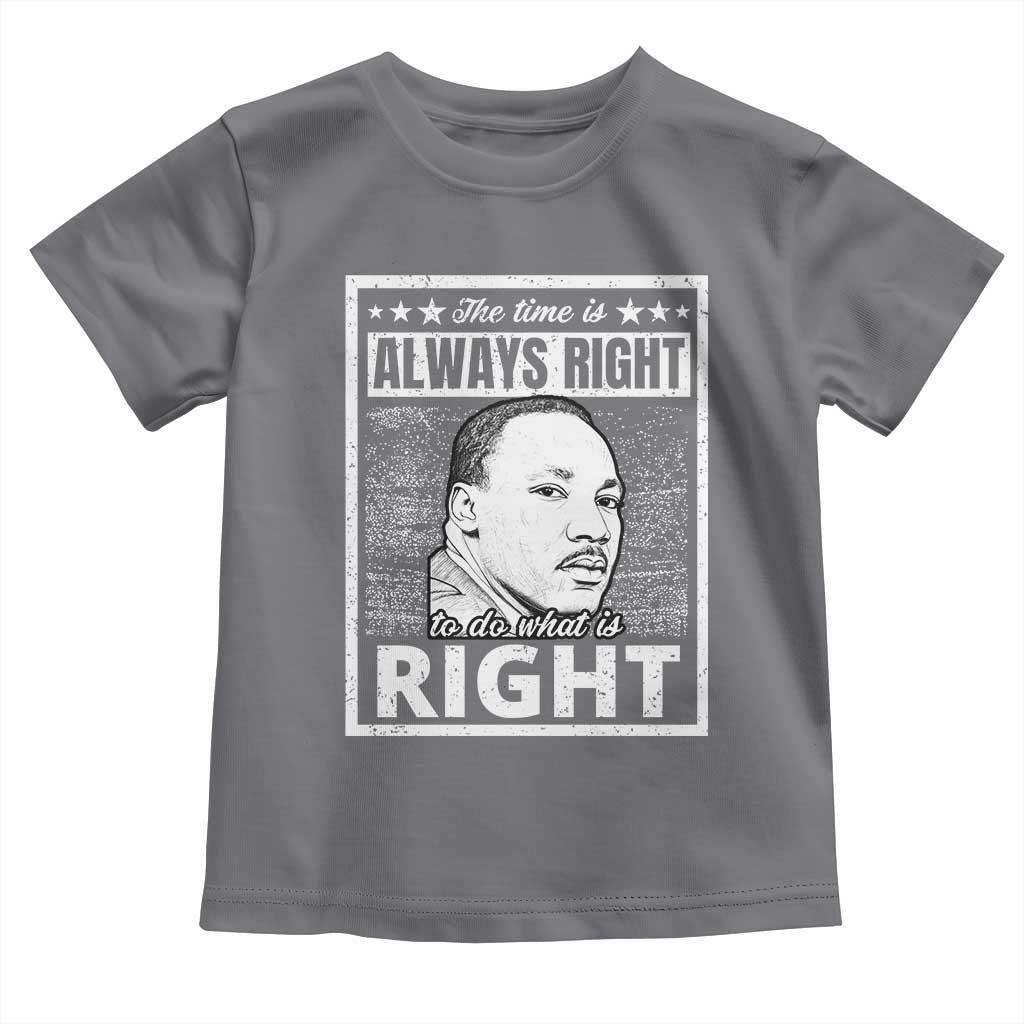 Martin Luther King Jr. Toddler T Shirt The Time Is Always Right To Do What Is Right TS10 Charcoal Print Your Wear