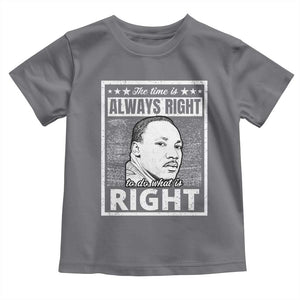 Martin Luther King Jr. Toddler T Shirt The Time Is Always Right To Do What Is Right TS10 Charcoal Print Your Wear