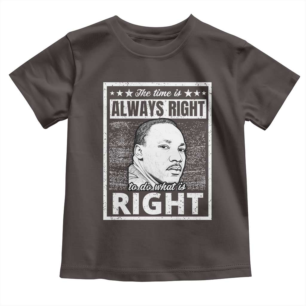 Martin Luther King Jr. Toddler T Shirt The Time Is Always Right To Do What Is Right TS10 Dark Chocolate Print Your Wear