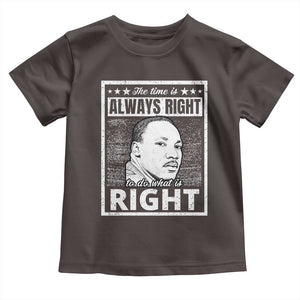 Martin Luther King Jr. Toddler T Shirt The Time Is Always Right To Do What Is Right TS10 Dark Chocolate Print Your Wear