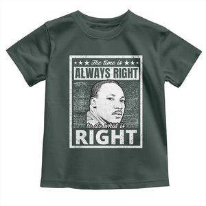 Martin Luther King Jr. Toddler T Shirt The Time Is Always Right To Do What Is Right TS10 Dark Forest Green Print Your Wear