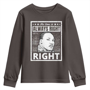 Martin Luther King Jr. Youth Sweatshirt The Time Is Always Right To Do What Is Right TS10 Dark Chocolate Print Your Wear