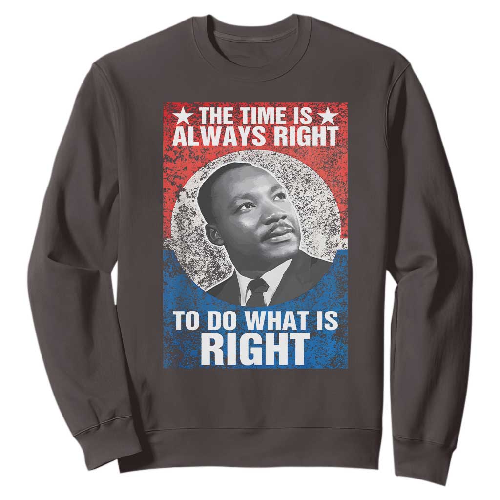 Martin Luther King Jr. Sweatshirt The Time Is Always Right Civil Rights Black History Month MLK Day TS10 Dark Chocolate Print Your Wear