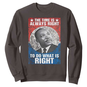 Martin Luther King Jr. Sweatshirt The Time Is Always Right Civil Rights Black History Month MLK Day TS10 Dark Chocolate Print Your Wear