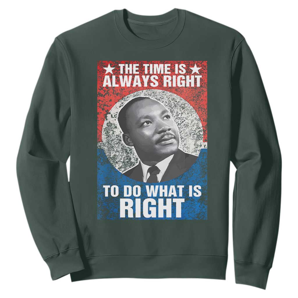 Martin Luther King Jr. Sweatshirt The Time Is Always Right Civil Rights Black History Month MLK Day TS10 Dark Forest Green Print Your Wear