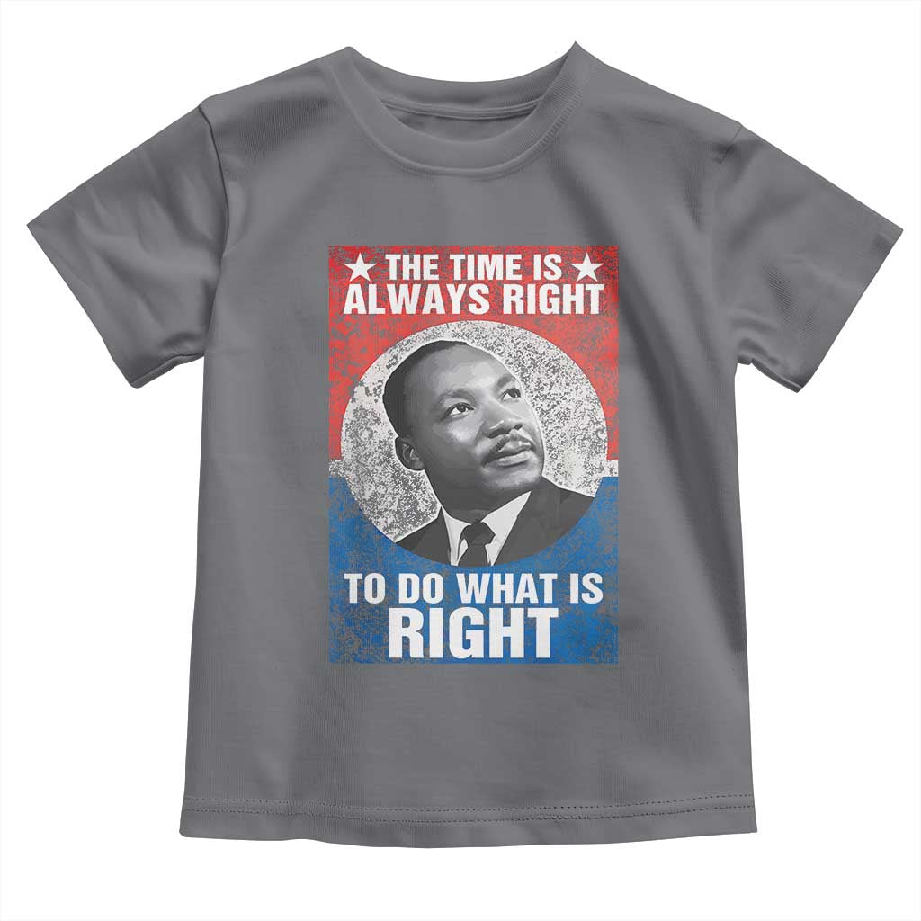 Martin Luther King Jr. Toddler T Shirt The Time Is Always Right Civil Rights Black History Month MLK Day TS10 Charcoal Print Your Wear
