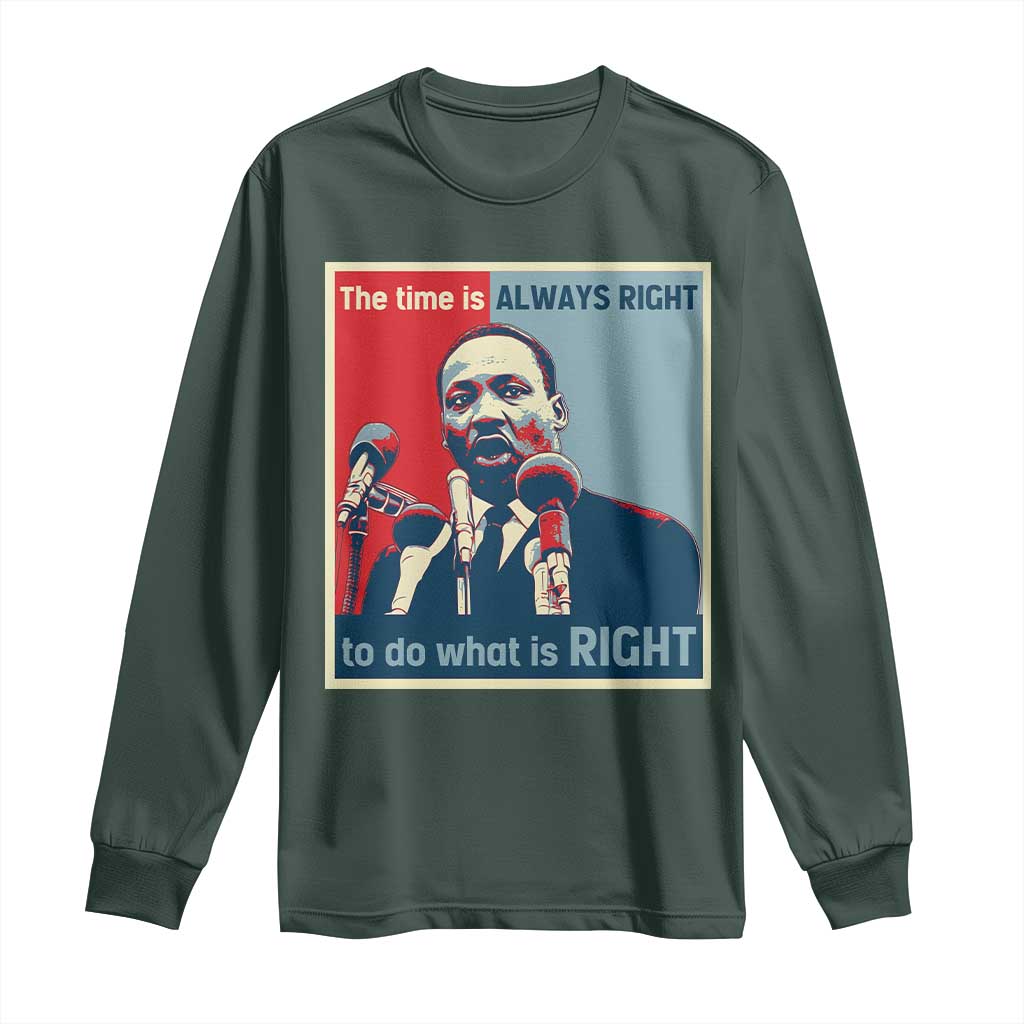Martin Luther King Long Sleeve Shirt The Time Is Always Right Civil Rights Black History MLK Day TS10 Dark Forest Green Print Your Wear