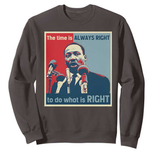 Martin Luther King Sweatshirt The Time Is Always Right Civil Rights Black History MLK Day TS10 Dark Chocolate Print Your Wear