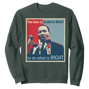 Martin Luther King Sweatshirt The Time Is Always Right Civil Rights Black History MLK Day TS10 Dark Forest Green Print Your Wear