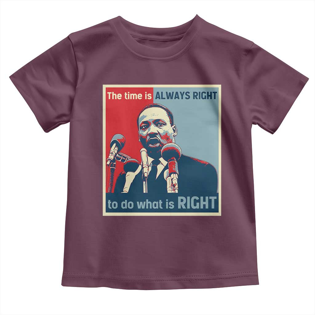 Martin Luther King Toddler T Shirt The Time Is Always Right Civil Rights Black History MLK Day TS10 Maroon Print Your Wear