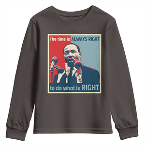 Martin Luther King Youth Sweatshirt The Time Is Always Right Civil Rights Black History MLK Day TS10 Dark Chocolate Print Your Wear