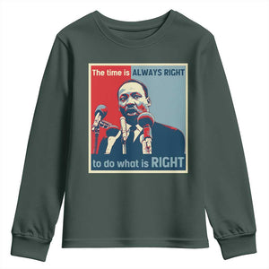 Martin Luther King Youth Sweatshirt The Time Is Always Right Civil Rights Black History MLK Day TS10 Dark Forest Green Print Your Wear