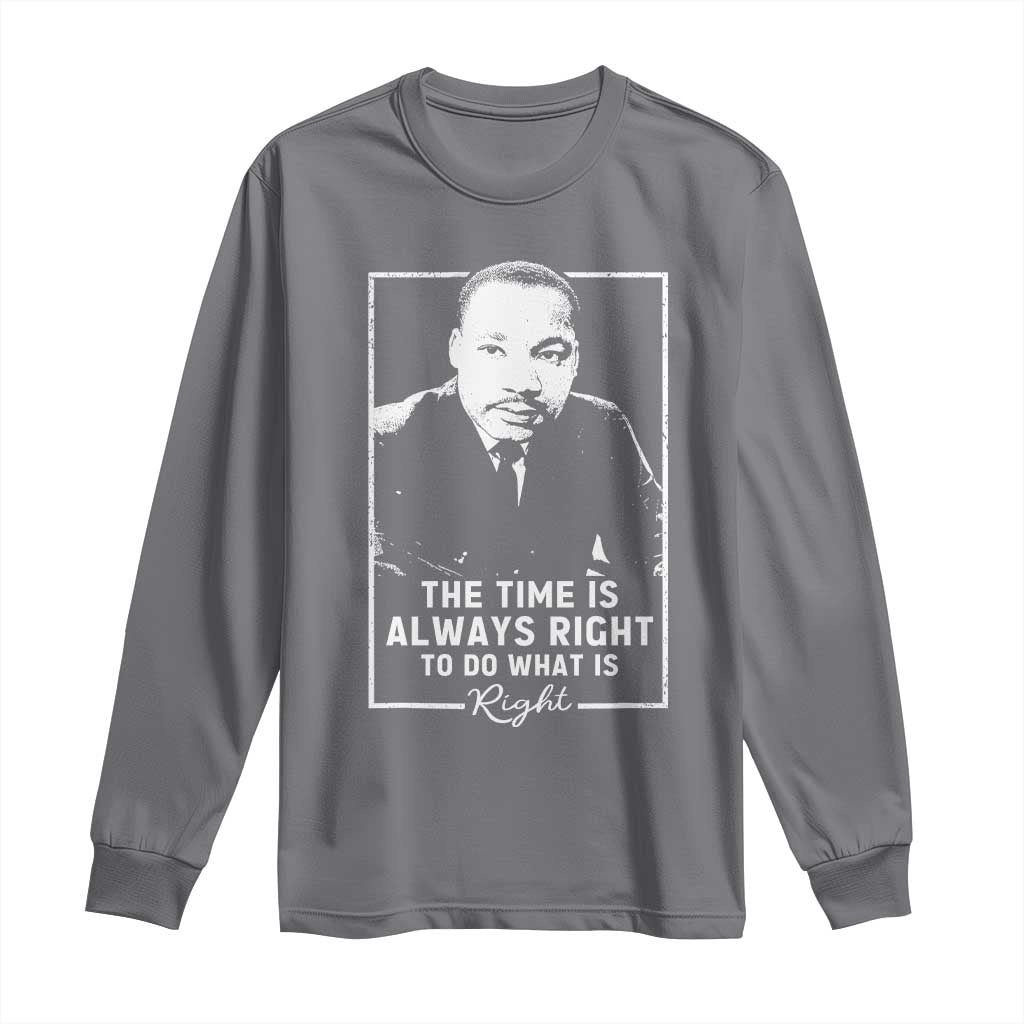 Martin Luther King Long Sleeve Shirt The Time Is Always Right MLK Day Black History Month TS10 Charcoal Print Your Wear