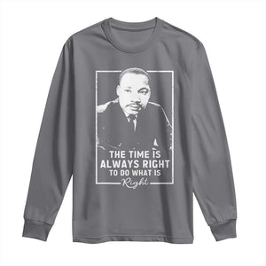 Martin Luther King Long Sleeve Shirt The Time Is Always Right MLK Day Black History Month TS10 Charcoal Print Your Wear