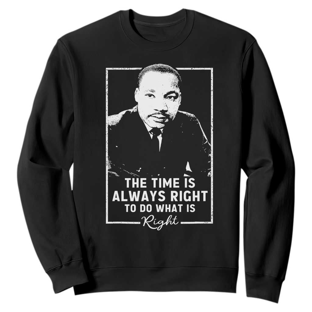 Martin Luther King Sweatshirt The Time Is Always Right MLK Day Black History Month TS10 Black Print Your Wear