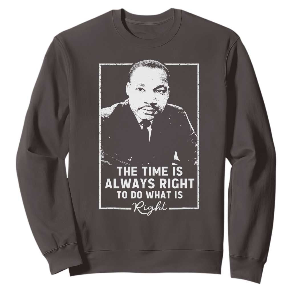 Martin Luther King Sweatshirt The Time Is Always Right MLK Day Black History Month TS10 Dark Chocolate Print Your Wear