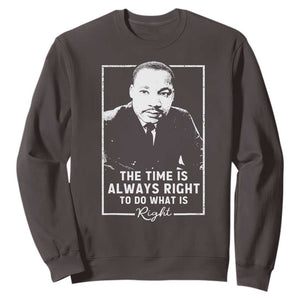 Martin Luther King Sweatshirt The Time Is Always Right MLK Day Black History Month TS10 Dark Chocolate Print Your Wear