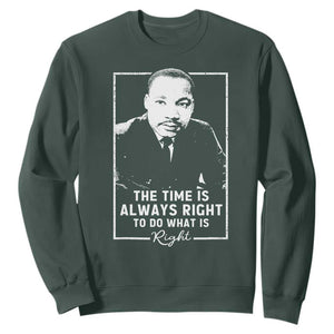 Martin Luther King Sweatshirt The Time Is Always Right MLK Day Black History Month TS10 Dark Forest Green Print Your Wear