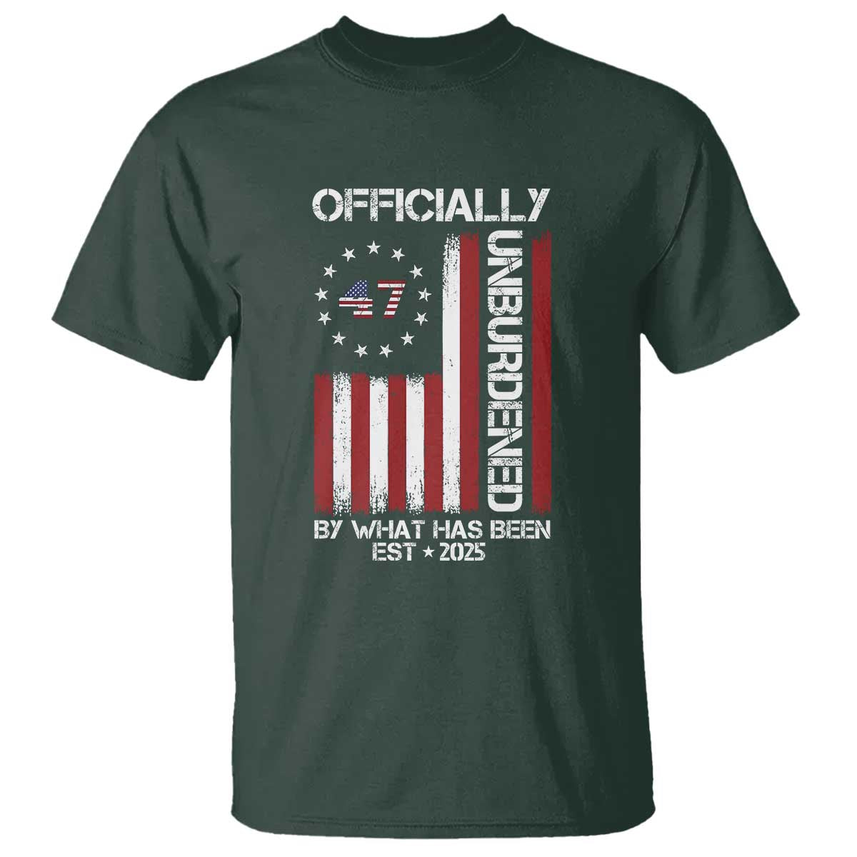 President Donald Trump T Shirt Officially Unburdened By What Has Been 2025 47Th Usa Flag TS10 Dark Forest Green Print Your Wear