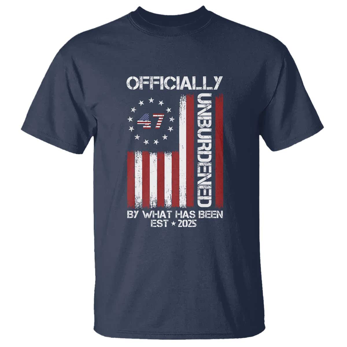 President Donald Trump T Shirt Officially Unburdened By What Has Been 2025 47Th Usa Flag TS10 Navy Print Your Wear