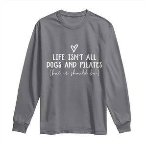 Funny Pilates Dog Lover Long Sleeve Shirt Life Isnt All Dogs and Pilates TS10 Charcoal Print Your Wear