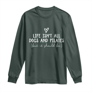 Funny Pilates Dog Lover Long Sleeve Shirt Life Isnt All Dogs and Pilates TS10 Dark Forest Green Print Your Wear