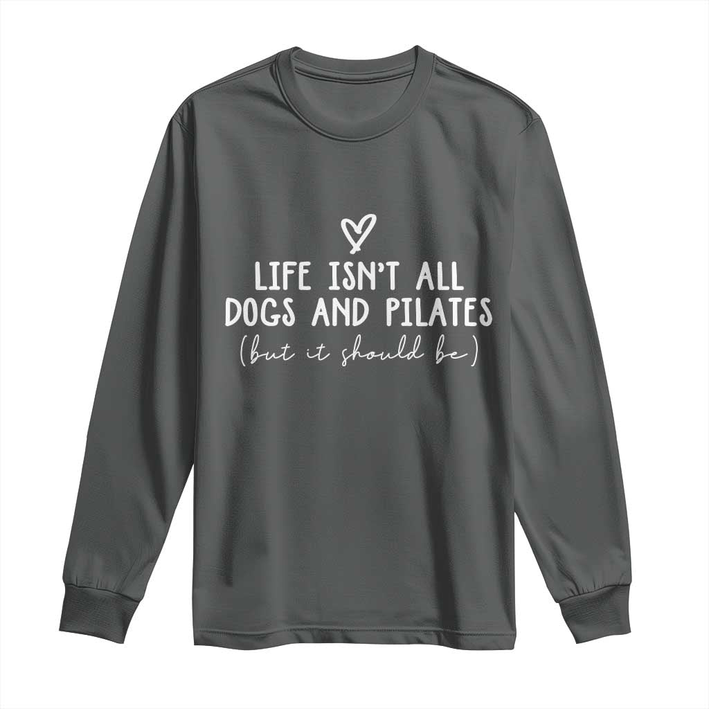 Funny Pilates Dog Lover Long Sleeve Shirt Life Isnt All Dogs and Pilates TS10 Dark Heather Print Your Wear