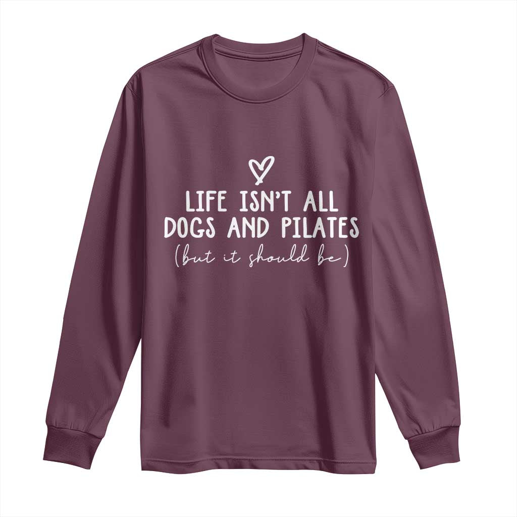 Funny Pilates Dog Lover Long Sleeve Shirt Life Isnt All Dogs and Pilates TS10 Maroon Print Your Wear
