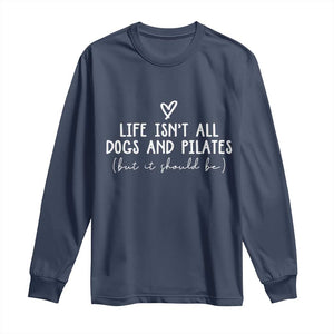 Funny Pilates Dog Lover Long Sleeve Shirt Life Isnt All Dogs and Pilates TS10 Navy Print Your Wear