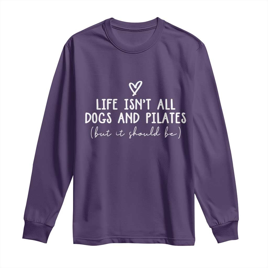 Funny Pilates Dog Lover Long Sleeve Shirt Life Isnt All Dogs and Pilates TS10 Purple Print Your Wear