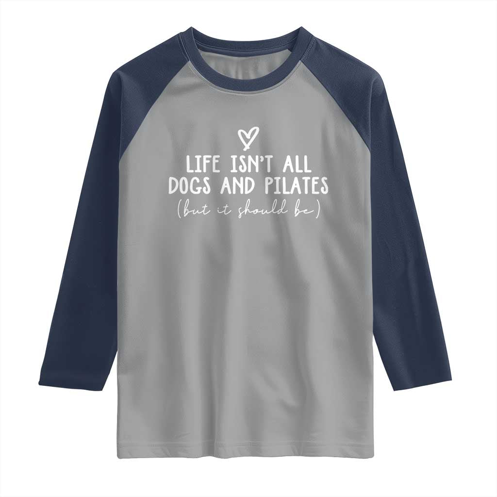 Funny Pilates Dog Lover Raglan Shirt Life Isnt All Dogs and Pilates TS10 Sport Gray Navy Print Your Wear