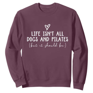 Funny Pilates Dog Lover Sweatshirt Life Isnt All Dogs and Pilates TS10 Maroon Print Your Wear