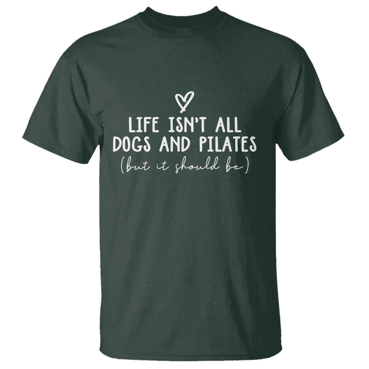 Funny Pilates Dog Lover T Shirt Life Isnt All Dogs and Pilates TS10 Dark Forest Green Print Your Wear