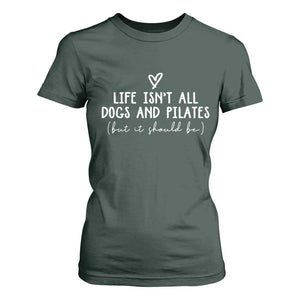 Funny Pilates Dog Lover T Shirt For Women Life Isnt All Dogs and Pilates TS10 Dark Forest Green Print Your Wear
