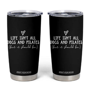 Funny Pilates Dog Lover Tumbler Cup Life Isnt All Dogs and Pilates TS10 Black Print Your Wear